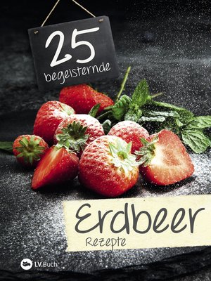 cover image of 25 begeisternde Erdbeerrezepte